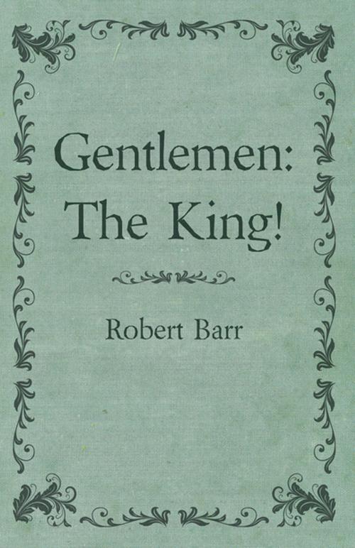 Cover of the book Gentlemen: The King! by Robert Barr, Read Books Ltd.