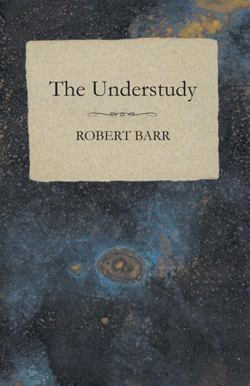 Cover of the book The Understudy by Robert Barr, Read Books Ltd.