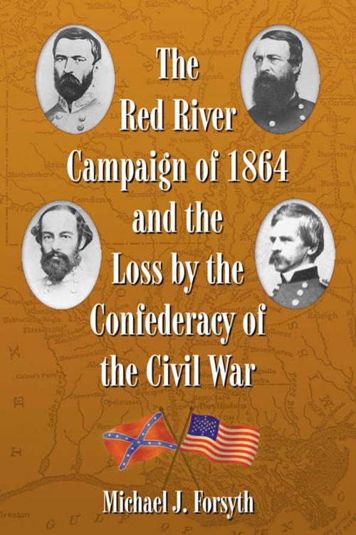 Cover of the book The Red River Campaign of 1864 and the Loss by the Confederacy of the Civil War by Michael J. Forsyth, McFarland & Company, Inc., Publishers