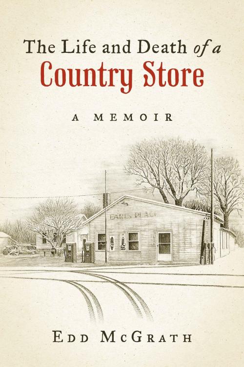 Cover of the book The Life and Death of a Country Store, A Memoir by Edd McGrath, BookBaby