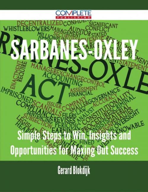 Cover of the book Sarbanes-Oxley - Simple Steps to Win, Insights and Opportunities for Maxing Out Success by Gerard Blokdijk, Emereo Publishing