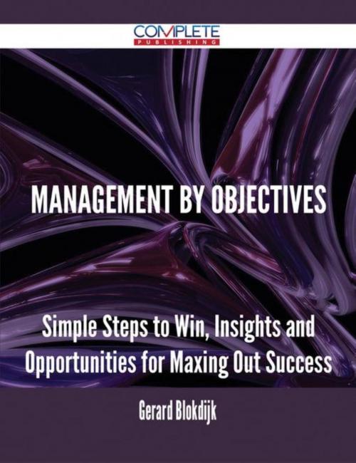 Cover of the book Management by Objectives - Simple Steps to Win, Insights and Opportunities for Maxing Out Success by Gerard Blokdijk, Emereo Publishing