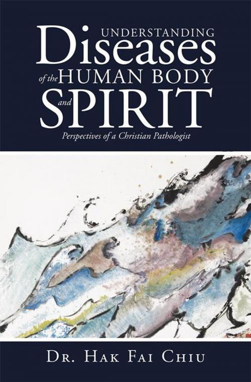 Cover of the book Understanding Diseases of the Human Body and Spirit by Dr. Hak Fai Chiu, WestBow Press