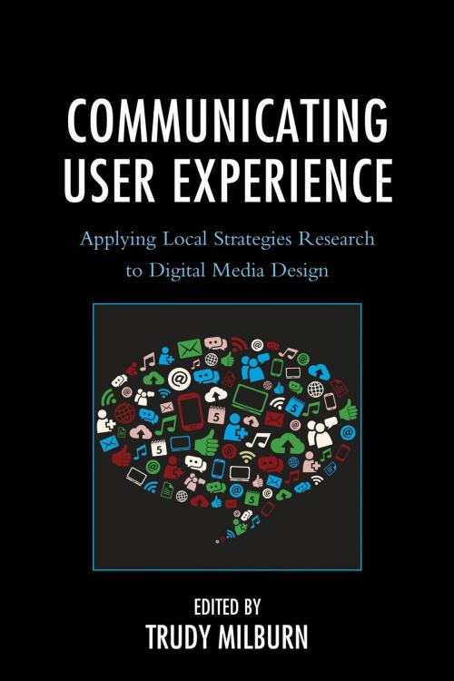 Cover of the book Communicating User Experience by Maaike Bouwmeester, Donal Carbaugh, Tabitha Hart, Bei Ju, James L. Leighter, Sunny Lie, Elizabeth Molina-Markham, Trudy Milburn, Lauren Mackenzie, Katherine Peters, Saila Poutiainen, Todd Lyle Sandel, Brion van Over, Megan R. Wallace, Lexington Books