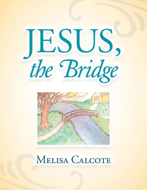 Cover of the book Jesus, the Bridge by Melisa Calcote, Xlibris US