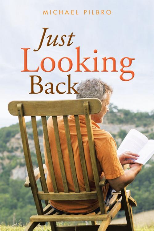 Cover of the book Just Looking Back by Michael Pilbro, AuthorHouse UK