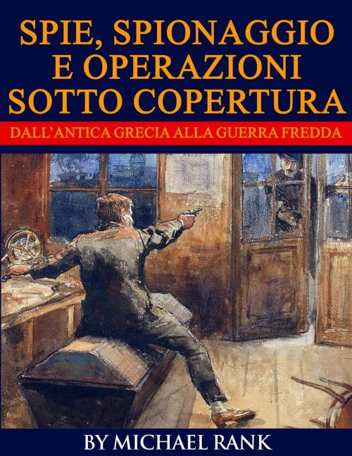 Cover of the book Storie di spie, spionaggio e operazioni sotto copertura dall’antica Grecia alla Guerra fredda by Michael Rank, Babelcube Inc.