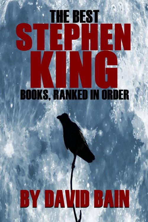 Cover of the book The Best Stephen King Books, Ranked in Order by David Bain, David Bain