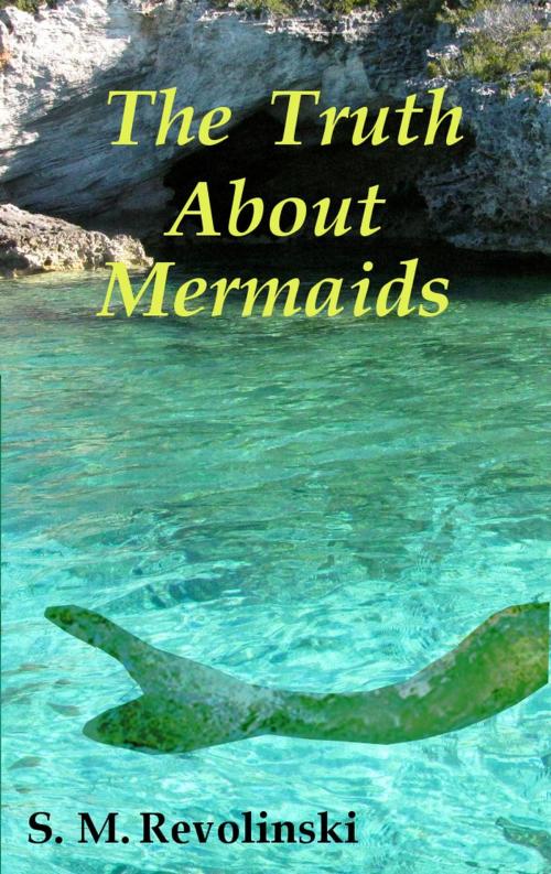 Cover of the book The Truth About Mermaids by S. M. Revolinski, Mark S. R. Sterling