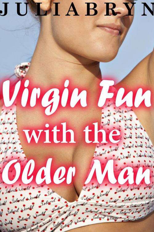 Cover of the book Virgin Fun with the Older Man by Julia Bryn, Julia Bryn