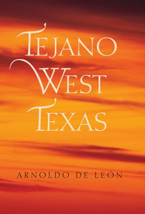 Cover of the book Tejano West Texas by Arnoldo De León, Texas A&M University Press