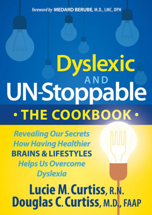 Cover of the book Dyslexic and Un-Stoppable: The Cookbook by Lucie M. Curtiss, RN, Douglas C. Curtiss, MD, FAAP, Morgan James Publishing