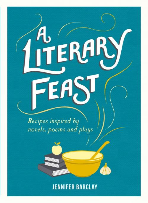 Cover of the book A Literary Feast: Recipes Inspired by Novels, Poems and Plays by Jennifer Barclay, Summersdale Publishers Ltd