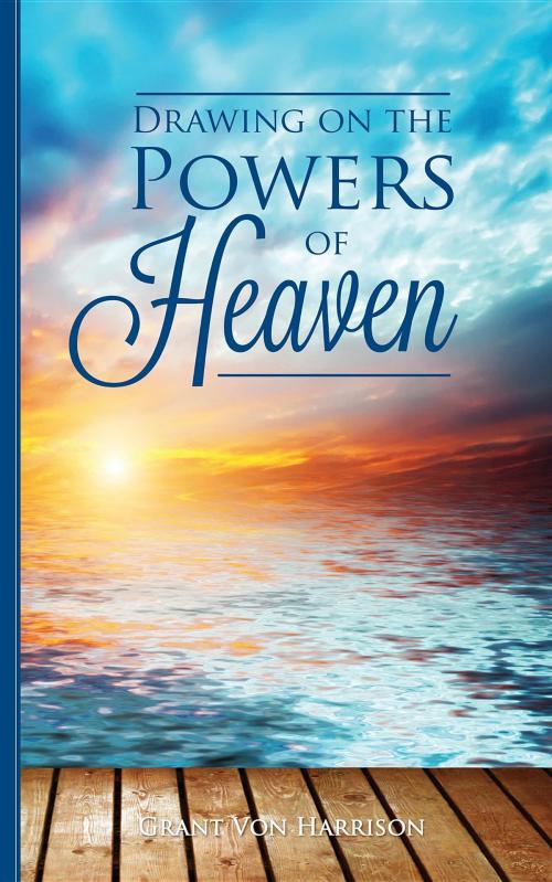 Cover of the book Drawing on the Powers of Heaven by Grant Von Harrison, Snowy Peaks Media