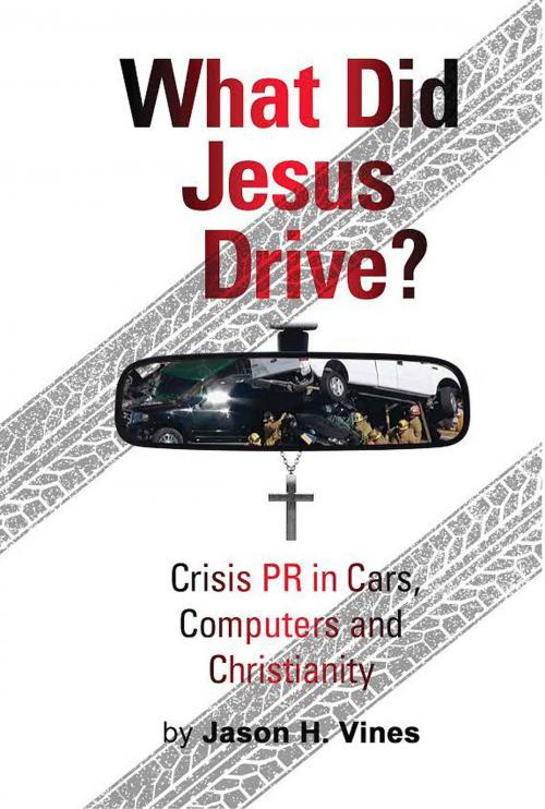 Cover of the book What Did Jesus Drive: Crisis, PR in Cars, Computers and Christianity by Jason Vines, Waldorf Publishing