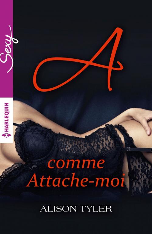 Cover of the book A comme Attache-moi by Alison Tyler, Harlequin