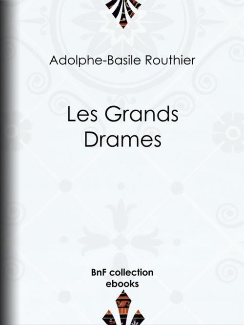 Cover of the book Les Grands Drames by Adolphe-Basile Routhier, BnF collection ebooks