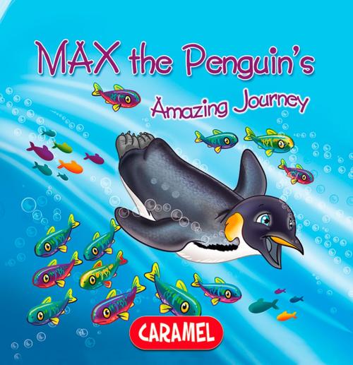 Cover of the book Max the Penguin by Monica Pierazzi Mitri, The Amazing Journeys, Caramel