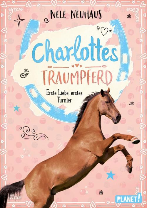 Cover of the book Charlottes Traumpferd 4: Erste Liebe, erstes Turnier by Nele Neuhaus, Maria Seidel, Planet!