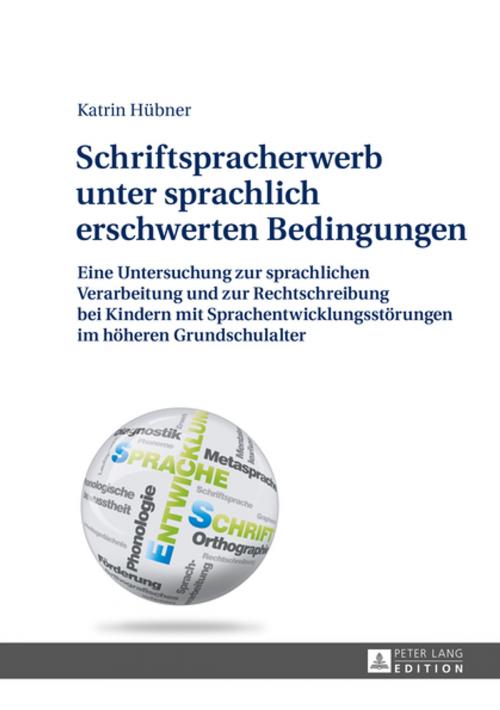 Cover of the book Schriftspracherwerb unter sprachlich erschwerten Bedingungen by Kathrin Hübner, Peter Lang