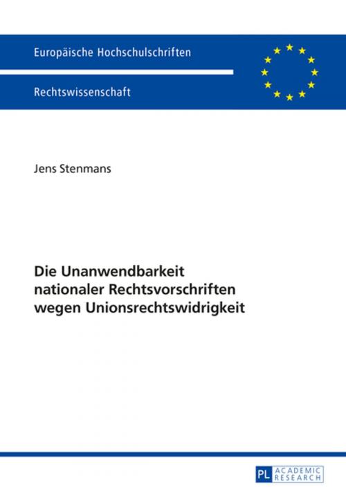 Cover of the book Die Unanwendbarkeit nationaler Rechtsvorschriften wegen Unionsrechtswidrigkeit by Jens Stenmans, Peter Lang