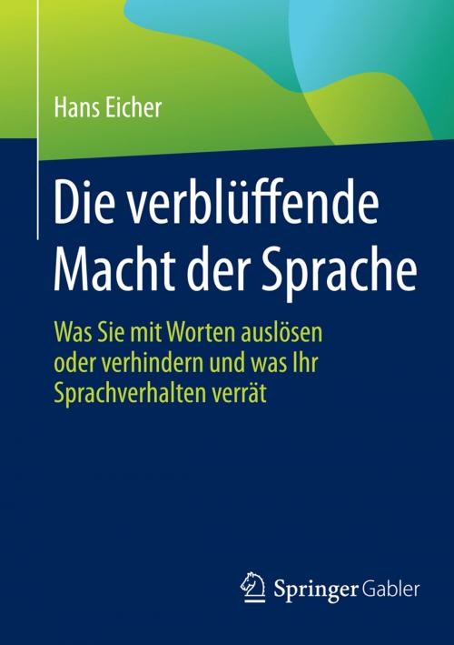 Cover of the book Die verblüffende Macht der Sprache by Hans Eicher, Springer Fachmedien Wiesbaden