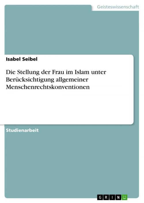 Cover of the book Die Stellung der Frau im Islam unter Berücksichtigung allgemeiner Menschenrechtskonventionen by Isabel Seibel, GRIN Verlag