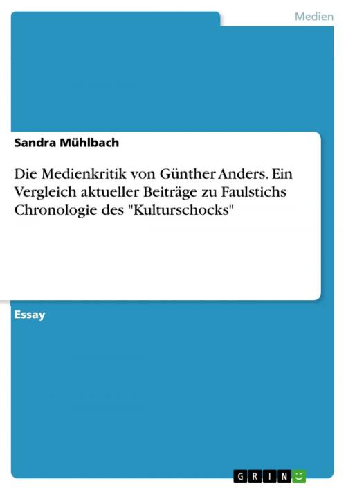 Cover of the book Die Medienkritik von Günther Anders. Ein Vergleich aktueller Beiträge zu Faulstichs Chronologie des 'Kulturschocks' by Sandra Mühlbach, GRIN Verlag