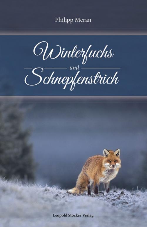 Cover of the book Winterfuchs und Schnepfenstrich by Philipp Meran, Leopold Stocker Verlag