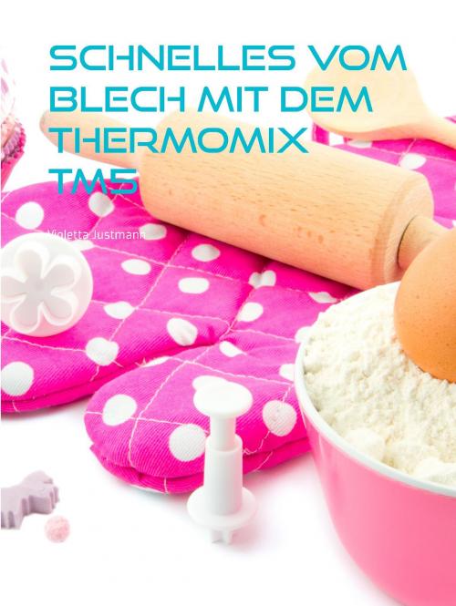 Cover of the book Schnelles vom Blech mit dem Thermomix TM5 by Violetta Justmann, BoD E-Short