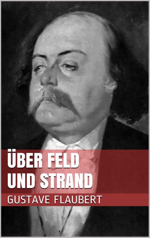 Cover of the book Über Feld und Strand by Gustave Flaubert, Books on Demand