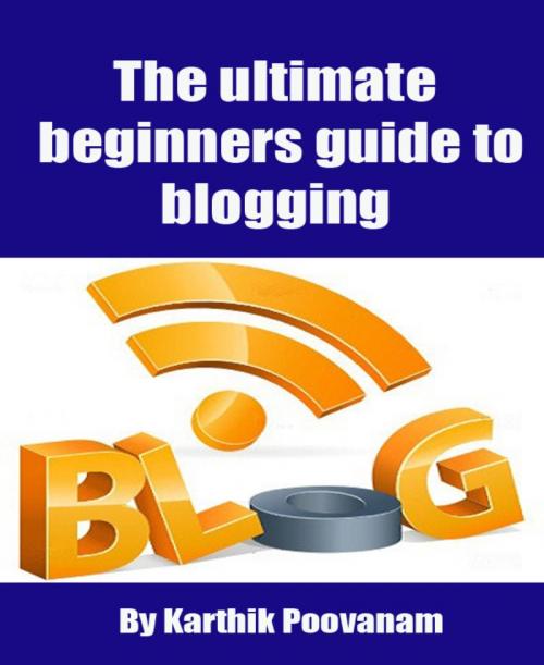 Cover of the book The ultimate beginners guide to blogging by Karthik Poovanam, BookRix