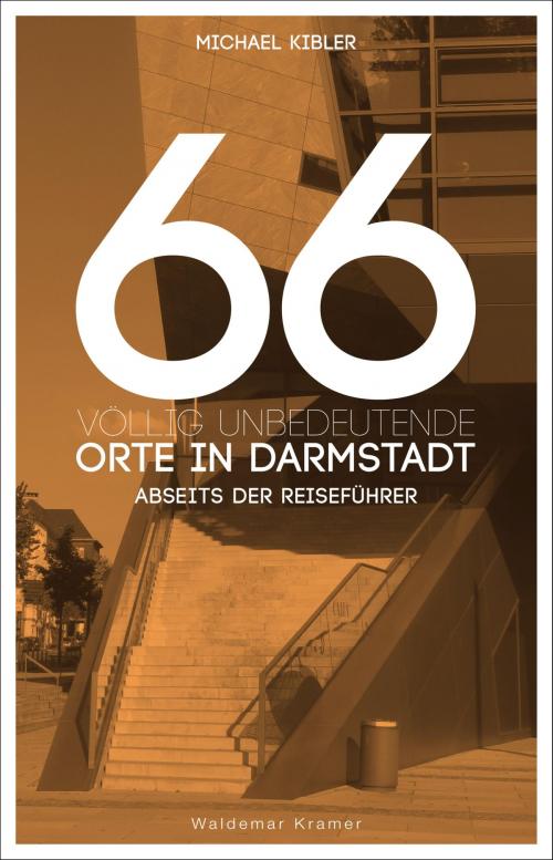 Cover of the book 66 völlig unbedeutende Orte in Darmstadt by Michael Kibler, Waldemar Kramer Verlag