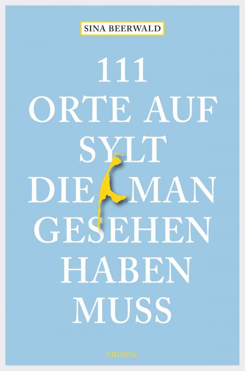 Cover of the book 111 Orte auf Sylt, die man gesehen haben muss by Sina Beerwald, Emons Verlag