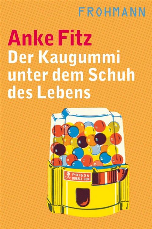 Cover of the book Der Kaugummi unter dem Schuh des Lebens by Anke Fitz, Frohmann Verlag