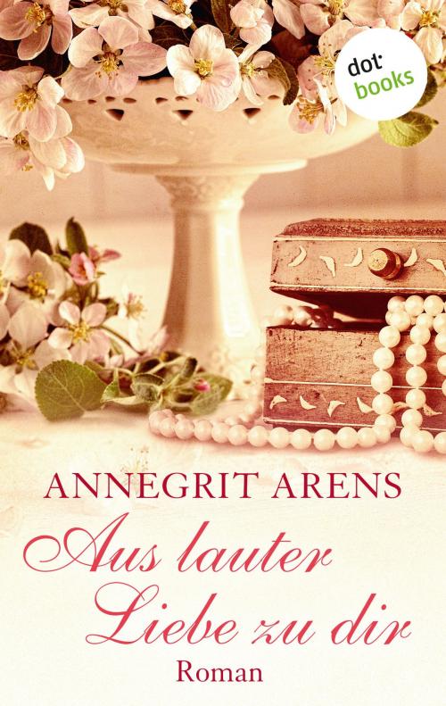 Cover of the book Aus lauter Liebe zu dir by Annegrit Arens, dotbooks GmbH