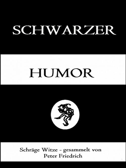 Cover of the book Schwarzer Humor by Peter Friedrich, XinXii-GD Publishing