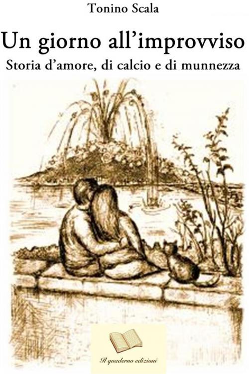 Cover of the book Un giorno all'improvviso. Storia d'amore, di calcio e di munnezza by Tonino Scala, Tonino Scala