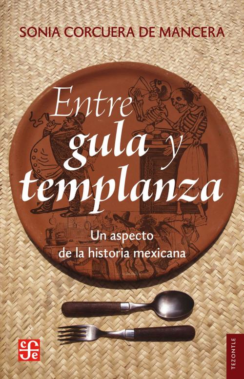 Cover of the book Entre gula y templanza by Sonia Corcuera de la Mancera, Fondo de Cultura Económica