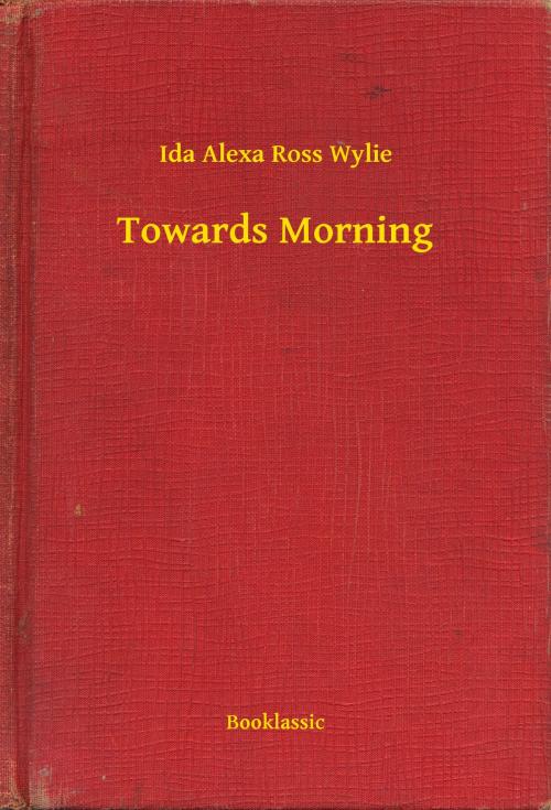 Cover of the book Towards Morning by Ida Alexa Ross Wylie, Booklassic