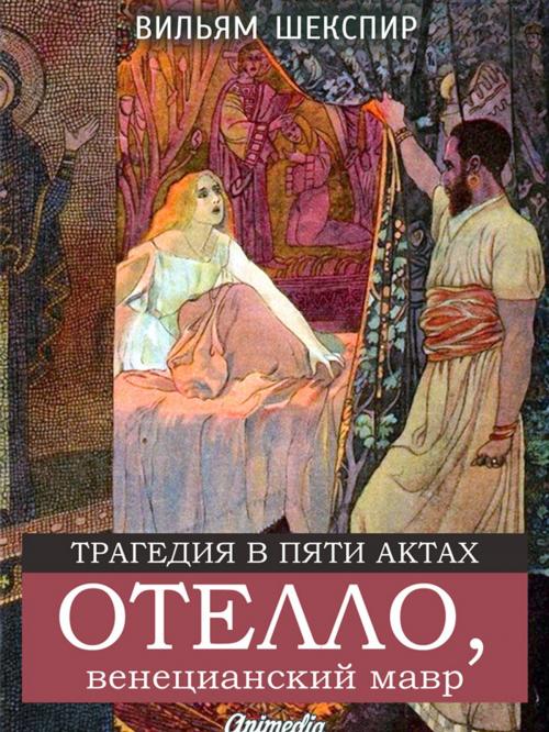 Cover of the book Отелло, венецианский мавр by Вильям Шекспир, Animedia Company