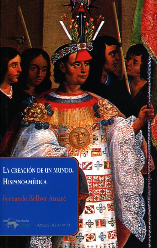 Cover of the book La creación de un mundo. Hispanoamérica by Fernando Bellver Amaré, Antonio Machado Libros