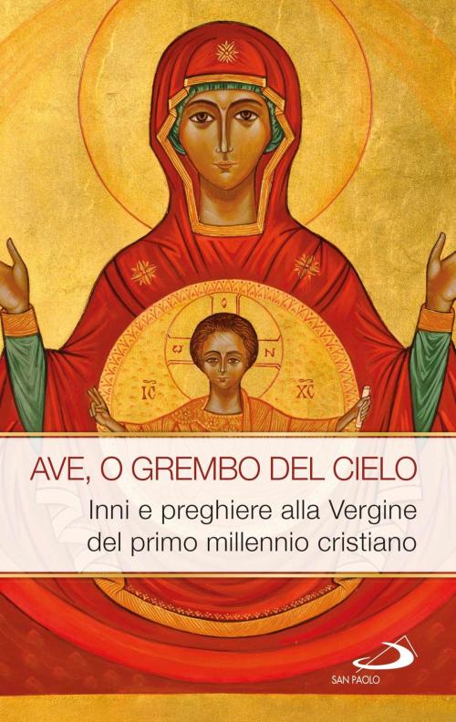 Cover of the book AVE, O GREMBO DEL CIELO. Inni e preghiere alla Vergine del primo millennio cristiano by AA.VV., San Paolo Edizioni