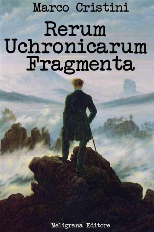 Cover of the book Rerum Uchronicarum Fragmenta by Marco Cristini, Meligrana Giuseppe Editore