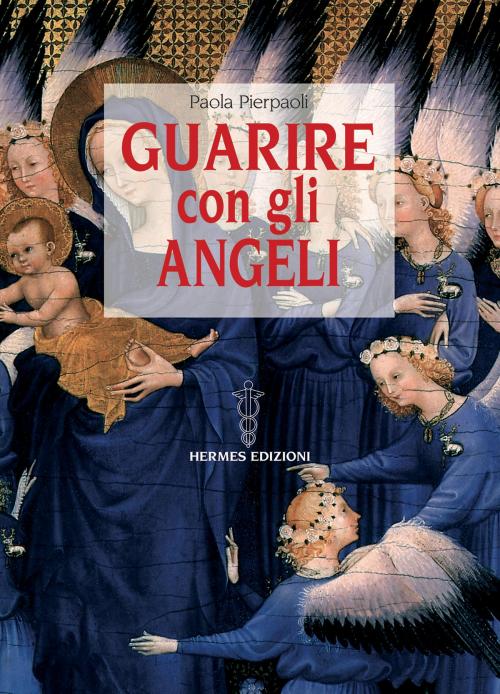 Cover of the book Guarire con gli Angeli by Paola Pierpaoli, Hermes Edizioni