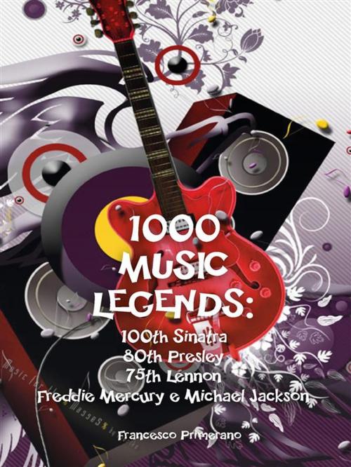 Cover of the book 1000 Music Legends: 100th Sinatra. 80th Presley. 75th Lennon. Freddie Mercury e Michael Jackson by Francesco Primerano, Youcanprint Self-Publishing