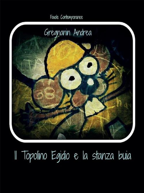 Cover of the book Il topolino Egidio e la stanza Buia by Andrea Gregnanin, Youcanprint Self-Publishing