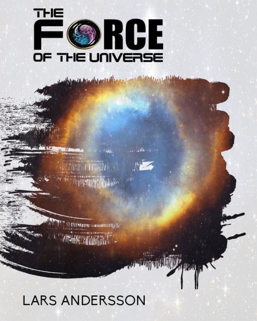 Cover of the book The Force Of The Universe by Lars Andersson, Lars Andersson