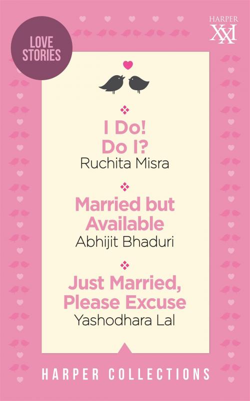 Cover of the book Harper Romance Omnibus: I Do! Do I?; Married But Available; Just Married, Please Excuse by HarperCollins Publishers India, HarperCollins Publishers India