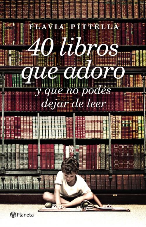 Cover of the book 40 libros que adoro by Flavia Pittella, Grupo Planeta - Argentina